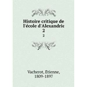 Histoire critique de leÌcole dAlexandrie. 2: EÌtienne, 1809 1897 