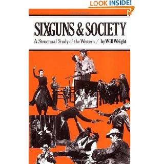 Sixguns and Society A Structural Study of the Western by Will Wright 