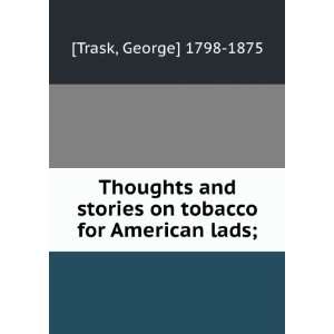   stories on tobacco for American lads;: George] 1798 1875 [Trask: Books