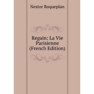   : Regain: La Vie Parisienne (French Edition): Nestor Roqueplan: Books