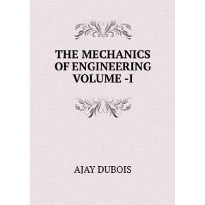  THE MECHANICS OF ENGINEERING VOLUME  I: AJAY DUBOIS: Books
