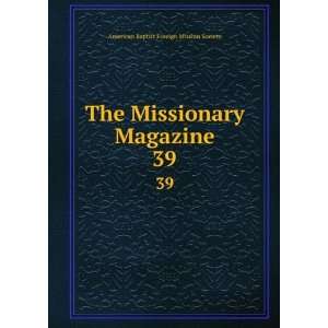  The Missionary Magazine. 39 American Baptist Foreign 