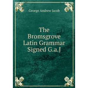   The Bromsgrove Latin Grammar Signed G.a.J. George Andrew Jacob Books