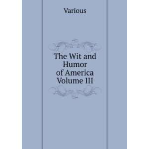 The Wit and Humor of America Volume III: Various: Books