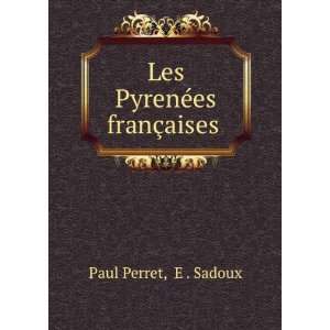    Les PyrenÃ©es franÃ§aises . E . Sadoux Paul Perret Books