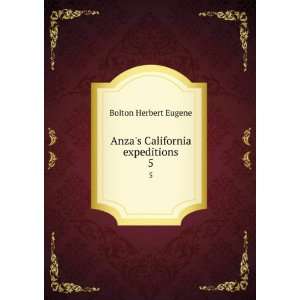    Anzas California expeditions. 5: Bolton Herbert Eugene: Books