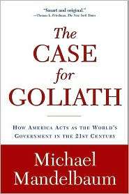 The Case for Goliath How America Acts as the Worlds Government in 