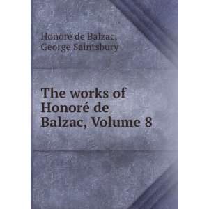   The Works of HonorÃ© De Balzac, Volume 8 George Saintsbury Books