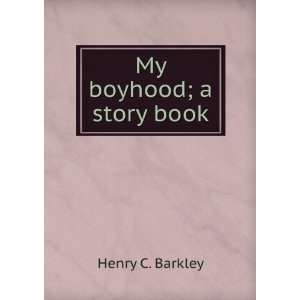  My boyhood; a story book: Henry C. Barkley: Books