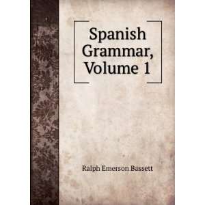  Spanish Grammar, Volume 1 Ralph Emerson Bassett Books
