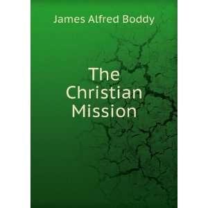  The Christian Mission James Alfred Boddy Books