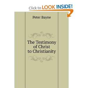    The Testimony of Christ to Christianity Peter Bayne Books