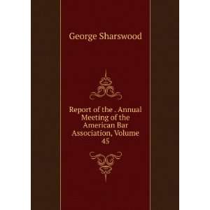   of the American Bar Association, Volume 45: George Sharswood: Books