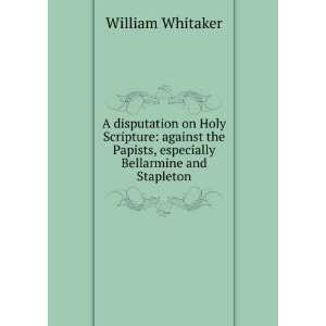   Papists, especially Bellarmine and Stapleton William Whitaker Books