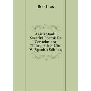   Consolatione Philosophiae Libri V. (Spanish Edition) Boethius Books