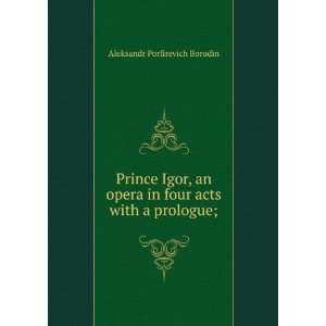   in four acts with a prologue; Aleksandr Porfirevich Borodin Books