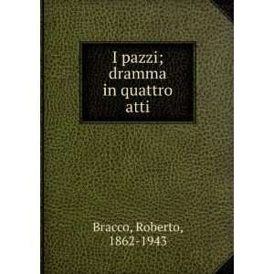 I pazzi; dramma in quattro atti Roberto, 1862 1943 Bracco Books