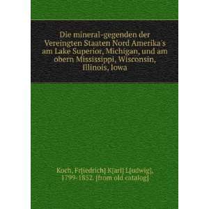   Wisconsin, Illinois, Iowa Fr[iedrich] K[arl] L[udwig], 1799 1852