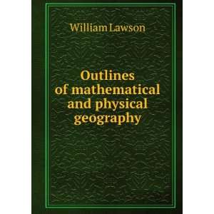   Outlines of mathematical and physical geography: William Lawson: Books