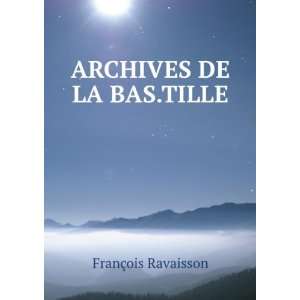  ARCHIVES DE LA BAS.TILLE FranÃ§ois Ravaisson Books