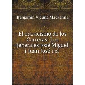El Ostracismo De Los Carreras: Los Jenerales JosÃ© Miguel I Juan 