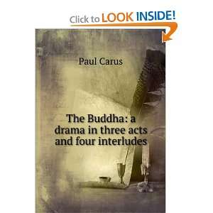   Buddha a drama in three acts and four interludes Paul Carus Books