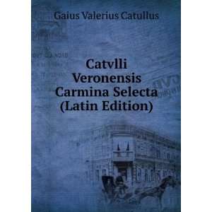   Carmina Selecta (Latin Edition) Gaius Valerius Catullus Books