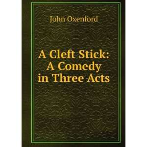    A Cleft Stick: A Comedy in Three Acts: John Oxenford: Books