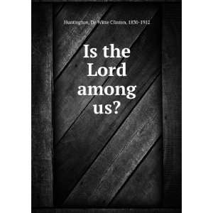   Is the Lord among us? De Witte Clinton, 1830 1912 Huntington Books