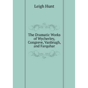   of Wycherley, Congreve, Vanbrugh, and Farquhar Leigh Hunt Books