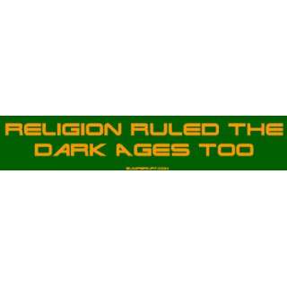  Religion Ruled the Dark Ages Too Large Bumper Sticker 