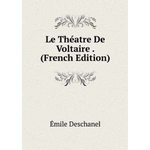   Le ThÃ©atre De Voltaire . (French Edition) Ã?mile Deschanel Books