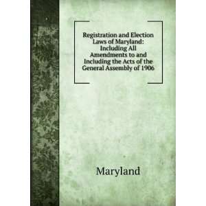 Registration and Election Laws of Maryland Including All Amendments 