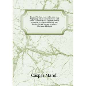   in den Druck hervor gegeben (German Edition) Caspar MÃ¤ndl Books