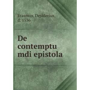    De contemptu mdi epistola Desiderius, d. 1536 Erasmus Books