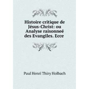   raisonneÃ© des Evangiles. Ecce .: Paul Henri Thiry Holbach: Books