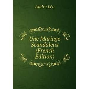 Une Mariage Scandaleux (French Edition): AndrÃ© LÃ©o:  