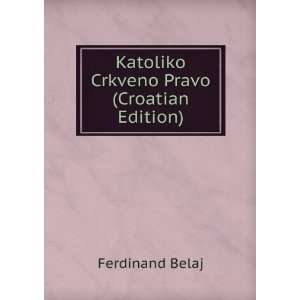  Katoliko Crkveno Pravo (Croatian Edition) Ferdinand Belaj Books