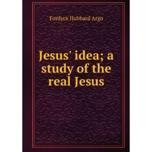    Jesus idea; a study of the real Jesus Fordyce Hubbard Argo Books