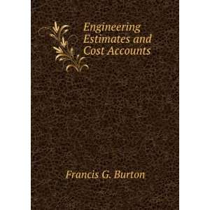  Engineering Estimates and Cost Accounts Francis G. Burton Books