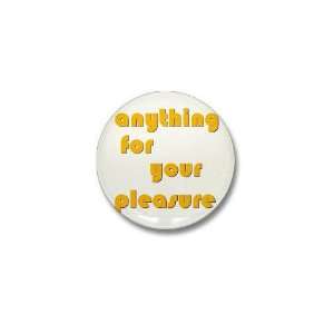  Anything For Your Pleasure Funny Mini Button by  
