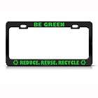 BE GREEN REDUCE REUSE RECYCLE METAL LICENSE PLATE FRAME
