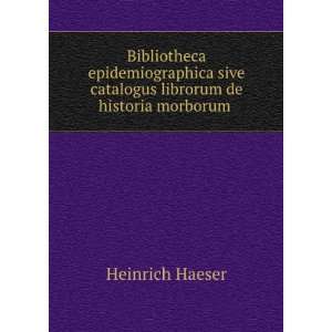   sive catalogus librorum de historia morborum . Heinrich Haeser Books