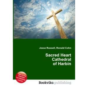   : Sacred Heart Cathedral of Harbin: Ronald Cohn Jesse Russell: Books