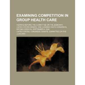  Examining competition in group health care hearing before 
