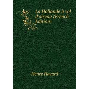    La Hollande Ã  vol doiseau (French Edition) Henry Havard Books