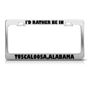 Rather Be In Tuscaloosa Alabama City Metal license plate frame Tag 