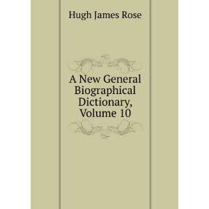   New General Biographical Dictionary, Volume 10 Hugh James Rose Books
