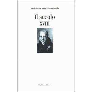    Il secolo XVIII (9788871882888) Wilhelm von Humboldt Books