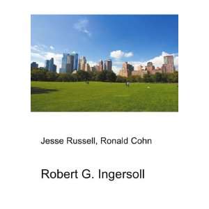 Robert G. Ingersoll: Ronald Cohn Jesse Russell:  Books